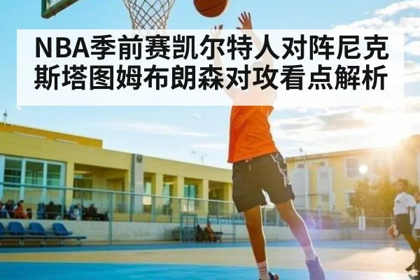 NBA季前赛凯尔特人对阵尼克斯塔图姆布朗森对攻看点解析