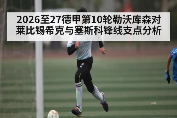 2026至27德甲第10轮勒沃库森对莱比锡希克与塞斯科锋线支点分析